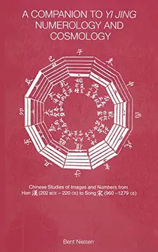 Nielsen, Bent A Companion to Yi jing Numerology and Cosmology: Chinese Studies of Images and Numbers from Han 202bce-220ce to Song 960-1279ce