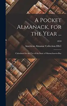 A Pocket Almanack, for the Year ...: Calculated for the Use of the State of Massachusetts-Bay; 1818