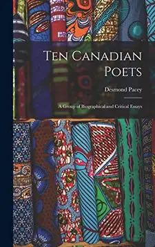 Pacey, Desmond 1917-1975 Ten Canadian Poets: a Group of Biographical and Critical Essays