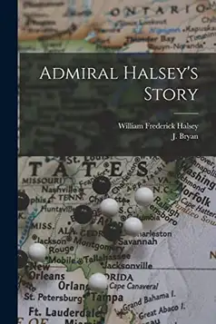 Halsey, William Frederick 1882-1959 Admiral Halsey's Story