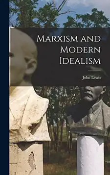 Lewis, John 1889- Marxism and Modern Idealism