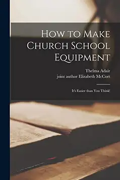 Adair, Thelma How to Make Church School Equipment: It's Easier Than You Think!