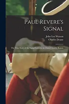 Watson, John Lee 1797-1884 Paul Revere's Signal [microform]: the True Story of the Signal Lanterns in Christ Church, Boston