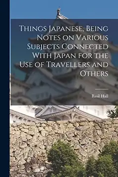 Chamberlain, Basil Hall 1850-1935 Things Japanese, Being Notes on Various Subjects Connected With Japan for the Use of Travellers and Others