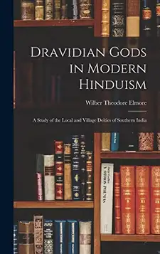 Elmore, Wilber Theodore Dravidian Gods in Modern Hinduism: A Study of the Local and Village Deities of Southern India