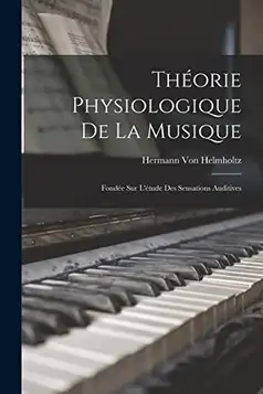 Von Helmholtz, Hermann Théorie Physiologique De La Musique: Fondée Sur L'étude Des Sensations Auditives