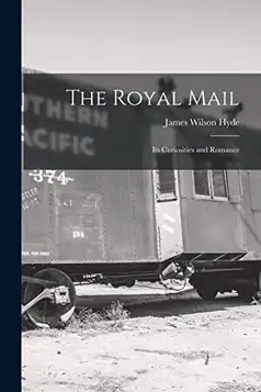 Hyde, James Wilson The Royal Mail: Its Curiosities and Romance