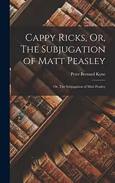 Kyne, Peter Bernard Cappy Ricks, Or, The Subjugation of Matt Peasley: Or, The Subjugation of Matt Peasley