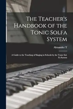 Cringan, Alexander T. 1860-1931 The Teacher's Handbook of the Tonic Solfa System; a Guide to the Teaching of Singing in Schools by the Tonic Sol-fa System