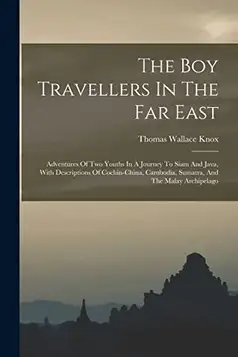 Knox, Thomas Wallace The Boy Travellers In The Far East: Adventures Of Two Youths In A Journey To Siam And Java, With Descriptions Of Cochin-china, Cambodia, Sumatra, And The Malay Archipelago