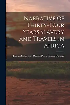 Dumont, Jacques Salbigoton Quesné Pier Narrative of Thirty-four Years Slavery and Travels in Africa