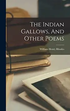 Rhodes, William Henry The Indian Gallows, And Other Poems