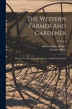 Hooper, Edward James The Western Farmer And Gardener: Devoted To Agriculture, Horticulture, And Rural Economy; Volume 1