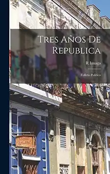 Iznaga, R Tres Años De Republica: Folleto Politico