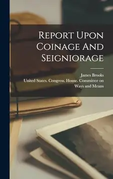 Brooks, James Report Upon Coinage And Seigniorage