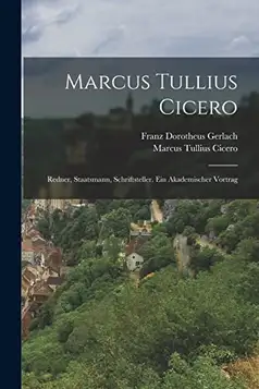 Gerlach, Franz Dorotheus Marcus Tullius Cicero: Redner, Staatsmann, Schriftsteller. Ein akademischer Vortrag