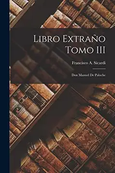 Sicardi, Francisco A. Libro extraño Tomo III: Don Manuel de Paloche