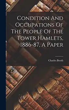 Booth, Charles Condition And Occupations Of The People Of The Tower Hamlets, 1886-87, A Paper