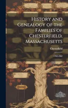 History and Genealogy of the Families of Chesterfield, Massachusetts; 1762-1962