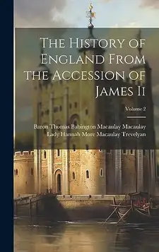 Macaulay, Baron Thomas Babington Maca... The History of England From the Accession of James Ii; Volume 2