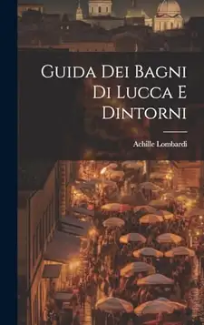 Lombardi, Achille Guida Dei Bagni Di Lucca E Dintorni