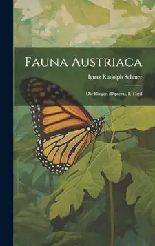 Schiner, Ignaz Rudolph Fauna Austriaca: Die Fliegen (Diptera), I. Theil