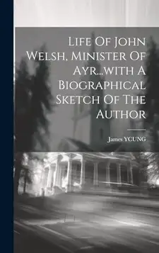 YCUNG, James Life Of John Welsh, Minister Of Ayr...with A Biographical Sketch Of The Author