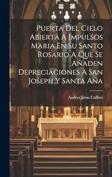 Caffoci, Andres Jiron Puerta Del Cielo Abierta A Impulsos Maria En Su Santo Rosario A Que Se Añaden Depreciaciones A San Joseph Y Santa Ana