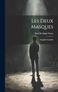 De Saint-Victor, Paul Les Deux Masques: Tragédie-Comédie