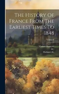 (françois, Guizot The History Of France From The Earliest Times To 1848; Volume 6