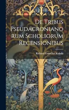 Kukula, Richard Cornelius De Tribus Pseudacronianorum Scholiorum Recensionibus