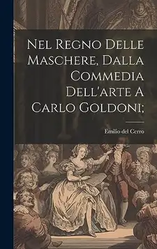 Del, Cerro Emilio Nel Regno Delle Maschere, Dalla Commedia Dell'arte A Carlo Goldoni;