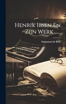 Bom, Emmanuel de Henrik Ibsen En Zijn Werk ......