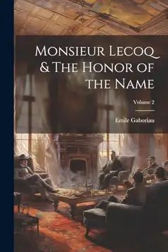 Gaboriau, Emile Monsieur Lecoq & The Honor of the Name; Volume 2