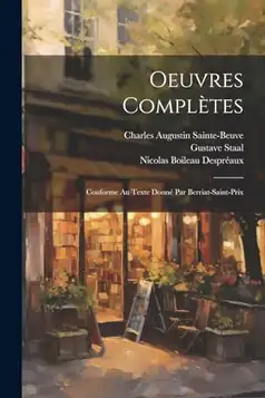 Sainte-Beuve, Charles Augustin Oeuvres Complètes: Conforme Au Texte Donné Par Berriat-Saint-Prix