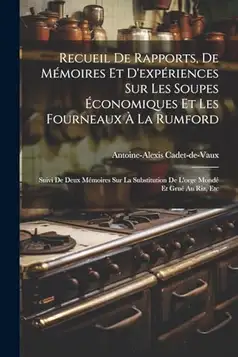 Cadet-De-Vaux, Antoine-Alexis Recueil De Rapports, De Mémoires Et D'expériences Sur Les Soupes Économiques Et Les Fourneaux À La Rumford: Suivi De Deux Mémoires Sur La Substitution De L'orge Mondé Et Grué Au Riz, Etc