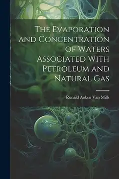 Van Mills, Ronald Auken The Evaporation and Concentration of Waters Associated With Petroleum and Natural Gas