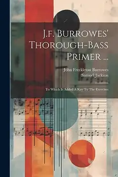 Burrowes, John Freckleton J.f. Burrowes' Thorough-bass Primer ...: To Which Is Added A Key To The Exercises