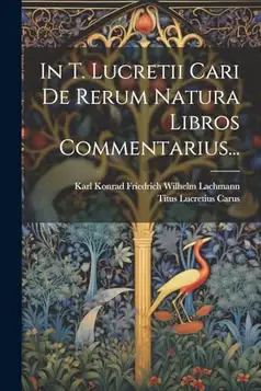 In T. Lucretii Cari De Rerum Natura Libros Commentarius...