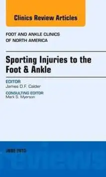 Sporting Injuries to the Foot & Ankle, An Issue of Foot and Ankle Clinics