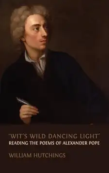 Hutchings, William 'Wit's Wild Dancing Light': Reading the Poems of Alexander Pope