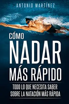 Martínez, Antonio CÓMO NADAR MÁS RÁPIDO: Todo lo que necesita saber sobre la natación más rápida