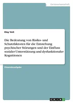 Veit, Eloy Die Bedeutung von Risiko- und Schutzfaktoren für die Entstehung psychischer Störungen und der Einfluss sozialer Unterstützung und dysfunktionaler Kognitionen