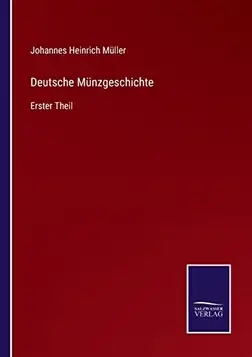 Müller, Johannes Heinrich Deutsche Münzgeschichte: Erster Theil