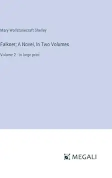 Shelley, Mary Wollstonecraft Falkner; A Novel, In Two Volumes: Volume 2 in large print