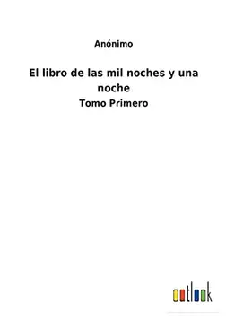 Anónimo El libro de las mil noches y una noche: Tomo Primero