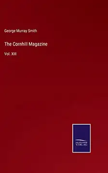 Smith, George Murray The Cornhill Magazine: Vol. XIII