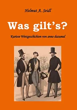 Seidl, Helmut A. Was gilt's?: Kuriose Wettgeschichten von anno dazumal