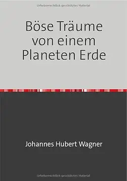 Wagner, Johannes Hubert Böse Träume von einem Planeten Erde