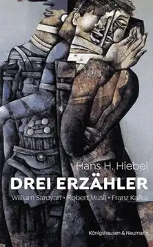 Hiebel, Hans H. Drei Erzähler: William Saroyan, Robert Musil, Franz Kafka